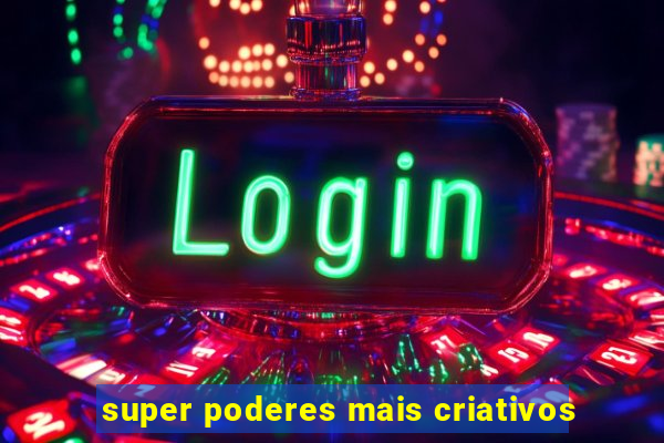 super poderes mais criativos